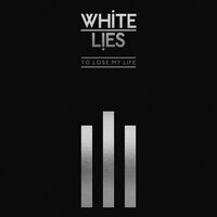 White Lies - To Lose My Life